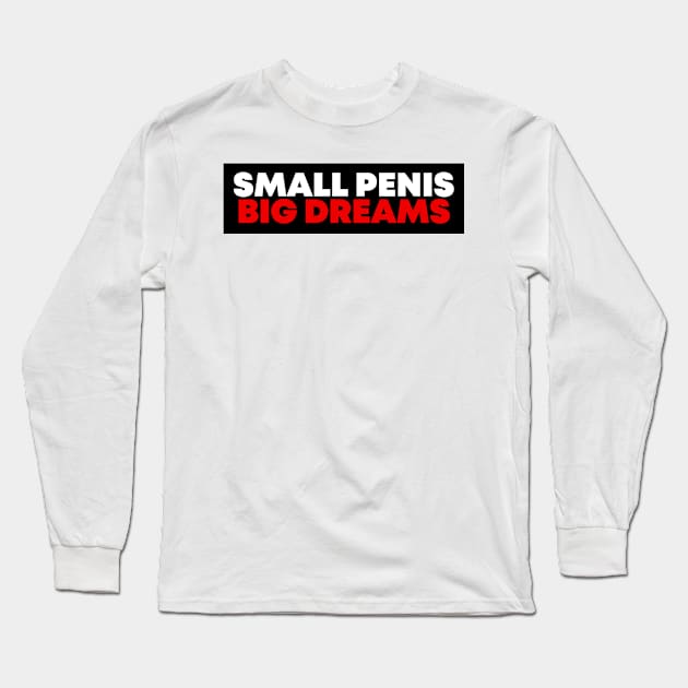 Small Penis Big Dreams Long Sleeve T-Shirt by Adisa_store